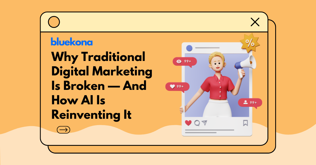 Why Traditional Digital Marketing Is Broken — And How AI Is Reinventing It